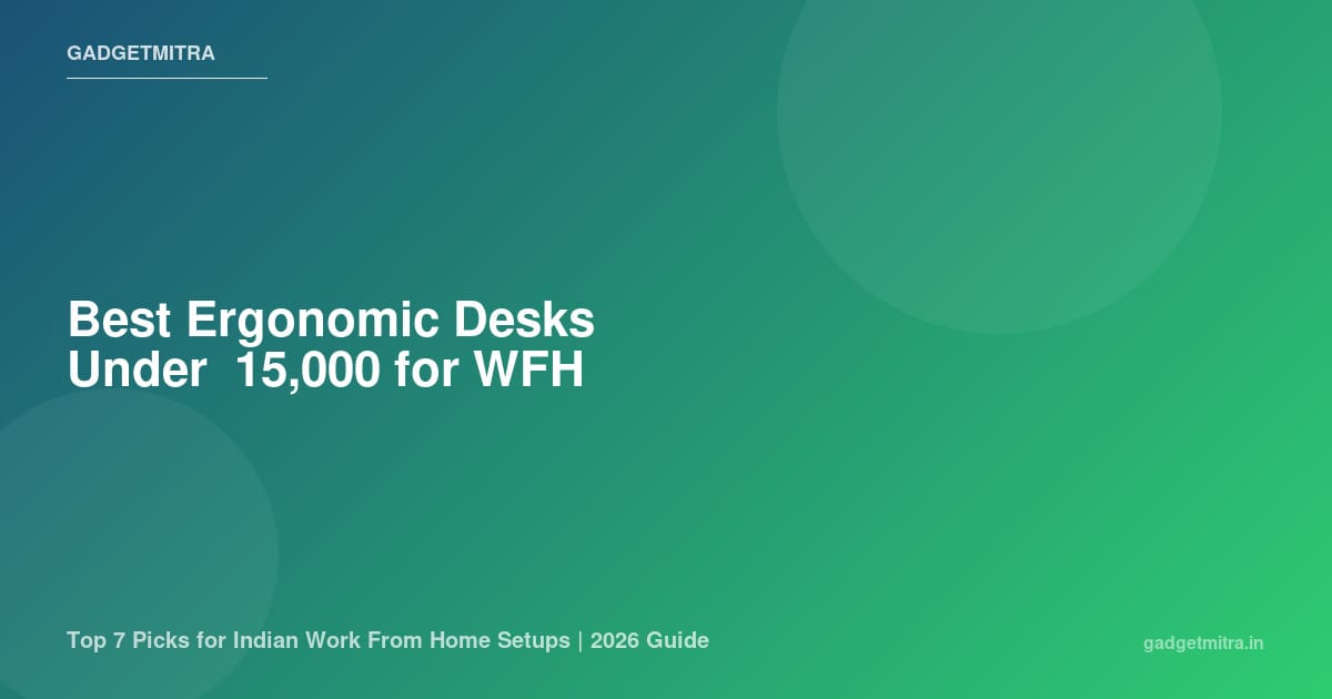 Best Ergonomic Desks Under ₹15,000 in India for Work From Home (2026)