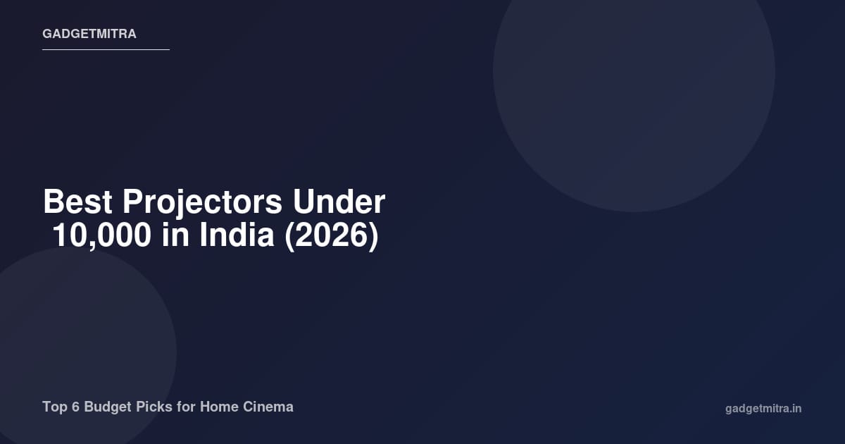 Best Projectors Under ₹10,000 in India (2026) — Top 6 Picks for Home Cinema