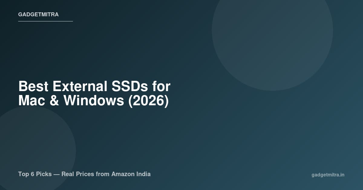 Best External SSDs for Mac and Windows in India (2026) — Top 6 Picks Compared