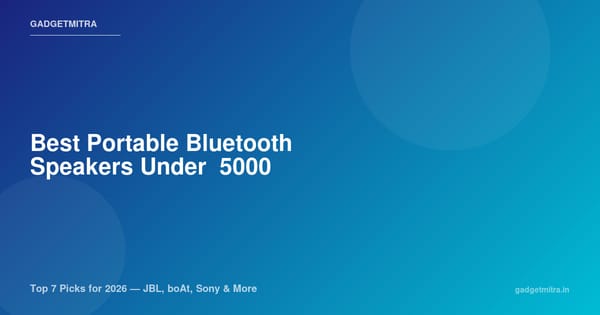 Best Portable Bluetooth Speakers Under ₹5,000 in India (2026) — Top 7 Picks Reviewed