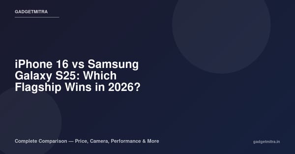 iPhone 16 vs Samsung Galaxy S25: Complete Comparison for India (2026)