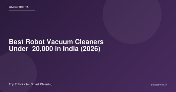 Best robot vacuum cleaners in India under ₹20,000 for 2026