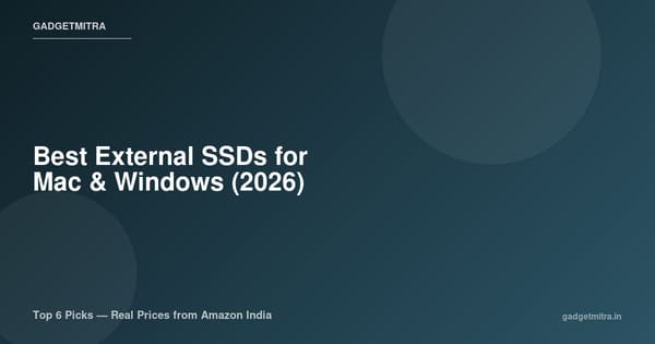 Best External SSDs for Mac and Windows in India (2026) — Top 6 Picks Compared