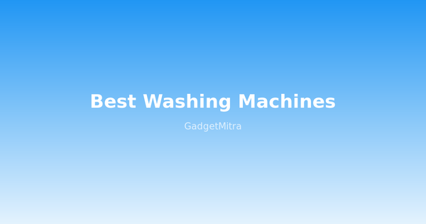Best Washing Machines Under ₹15,000 in India (2026) — Top Picks for Every Budget