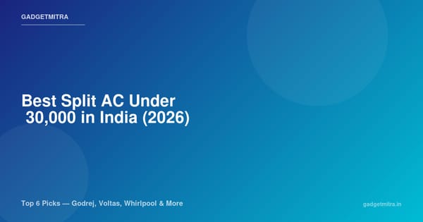 Best Split AC Under ₹30,000 in India (2026) — Top 6 Picks for Every Budget