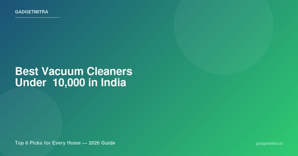 Best Vacuum Cleaners Under ₹10,000 in India (2026) — Top 6 Picks for Every Home