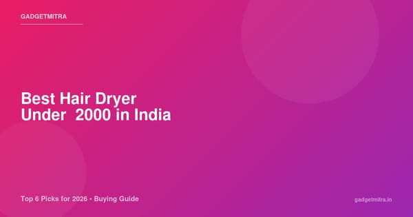 Best Hair Dryer Under ₹2000 in India (2026) — Top 6 Picks for Salon-Like Hair at Home